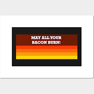 May all your bacon burn! Posters and Art